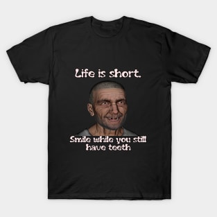 Life is short. Smile while you still have teeth T-Shirt